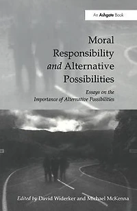 Moral Responsibility and Alternative Possibilities: Essays on the Importance of Possibilities