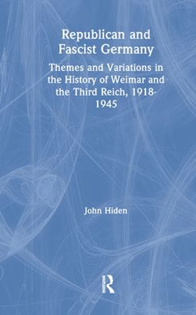 Republican and Fascist Germany: Themes Variations the History of Weimar Third Reich, 1918-1945