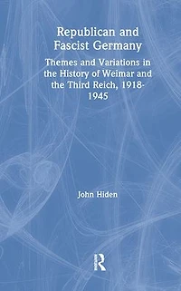 Republican and Fascist Germany: Themes Variations the History of Weimar Third Reich, 1918-1945