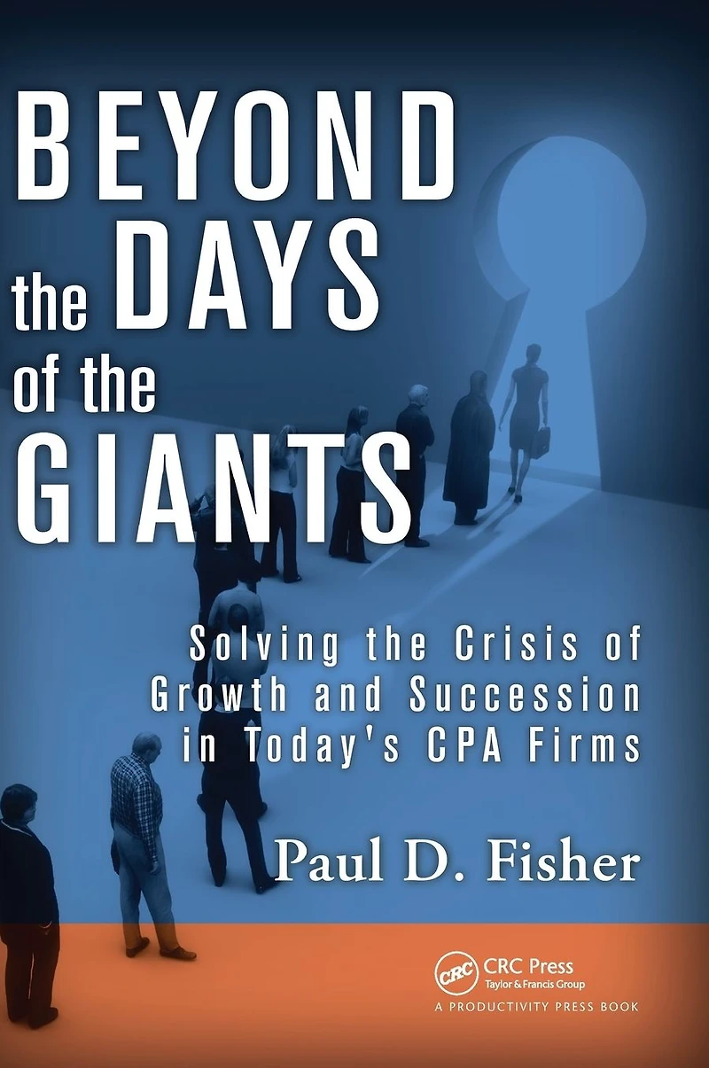 Beyond the Days of Giants: Solving Crisis Growth and Succession Today's CPA Firms