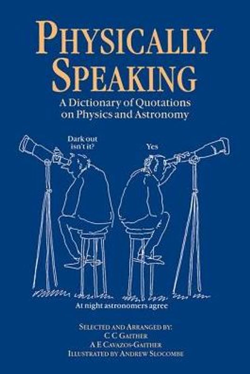 Physically Speaking: A Dictionary of Quotations on Physics and Astronomy