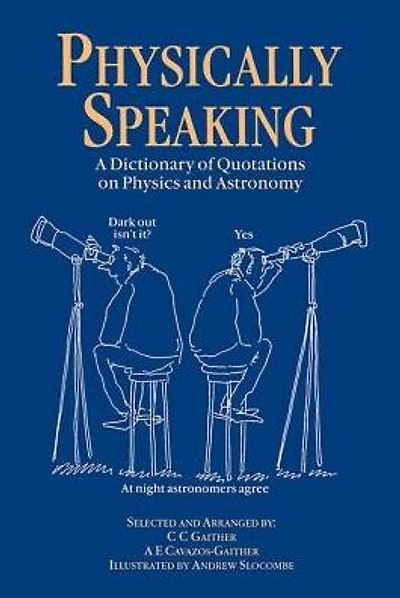 Physically Speaking: A Dictionary of Quotations on Physics and Astronomy