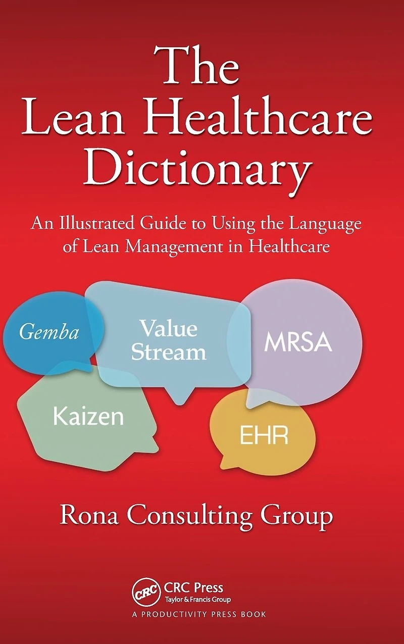 the Lean Healthcare Dictionary: An Illustrated Guide to Using Language of Management