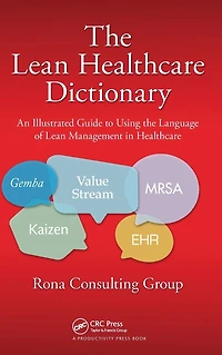 the Lean Healthcare Dictionary: An Illustrated Guide to Using Language of Management