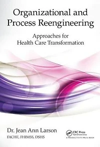 Organizational and Process Reengineering: Approaches for Health Care Transformation