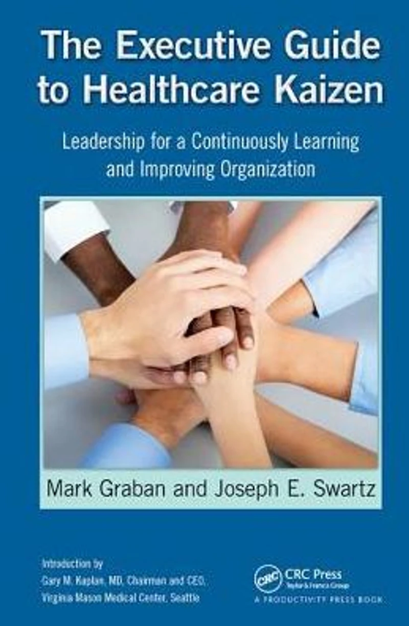 The Executive Guide to Healthcare Kaizen: Leadership for a Continuously Learning and Improving Organization