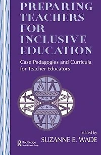Preparing Teachers for Inclusive Education: Case Pedagogies and Curricula Teacher Educators