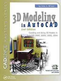 3D Modeling AutoCAD: Creating and Using Models AutoCAD 2000, 2000i, 2002, 2004