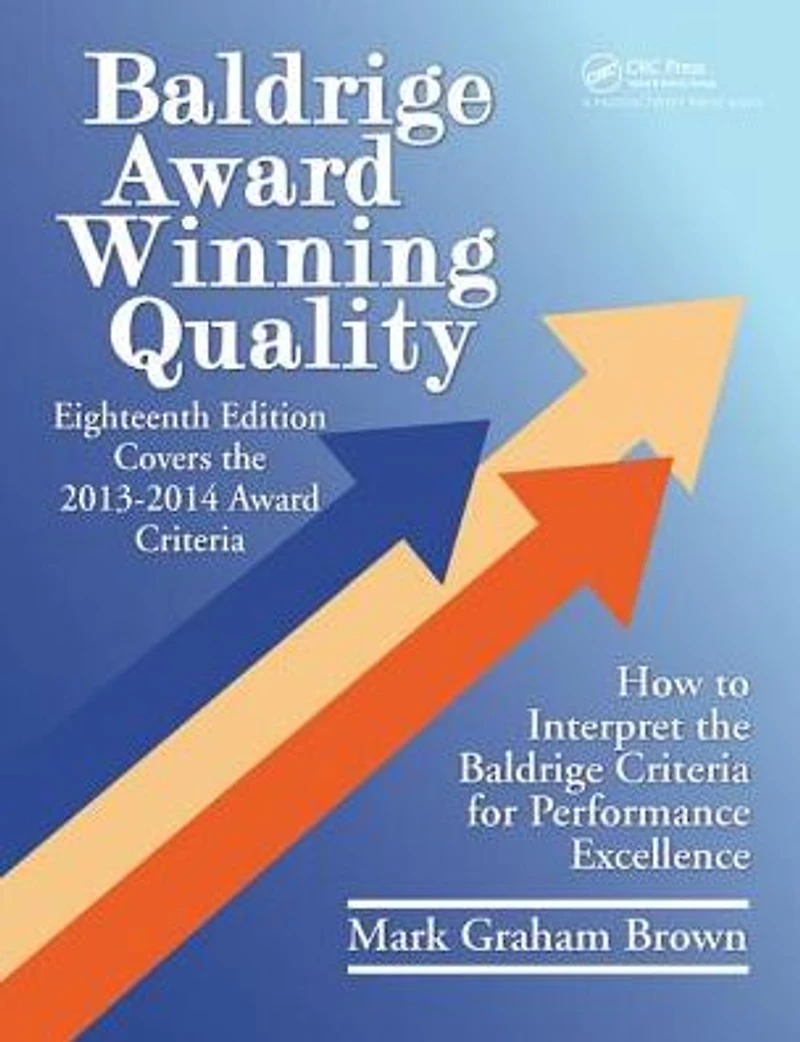 Baldrige Award Winning Quality: How to Interpret the Criteria for Performance Excellence