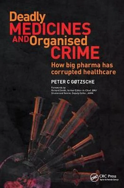 Deadly Medicines and Organised Crime: How Big Pharma Has Corrupted Healthcare