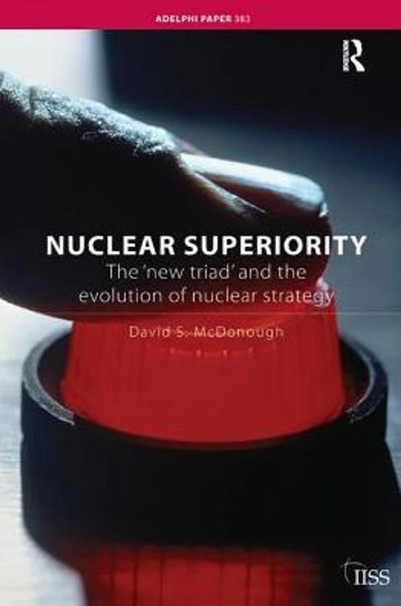Nuclear Superiority: the 'New Triad' and Evolution of American Strategy
