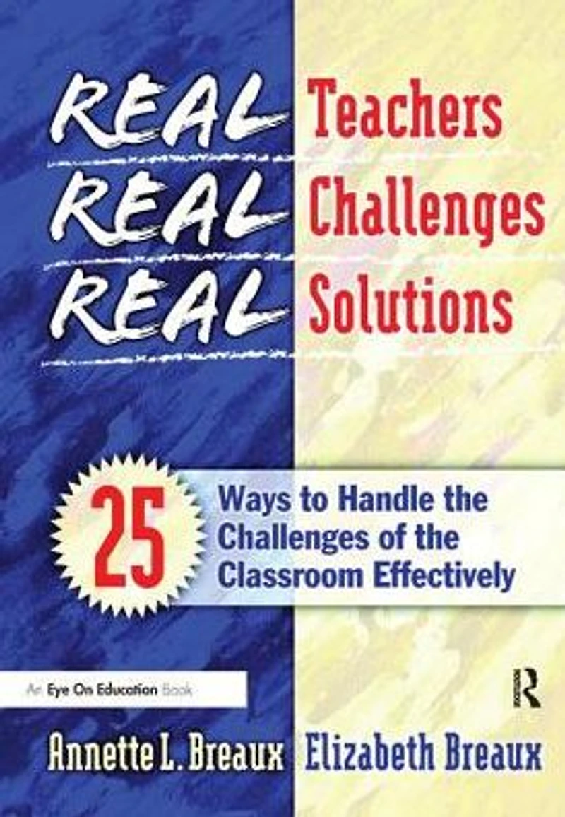 Real Teachers, Challenges, Solutions: 25 Ways to Handle the Challenges of Classroom Effectively