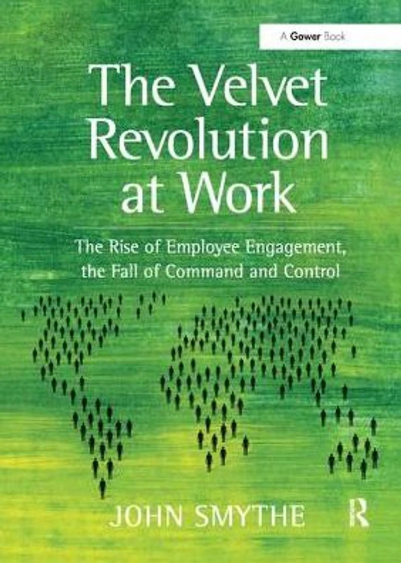the Velvet Revolution at Work: Rise of Employee Engagement, Fall Command and Control