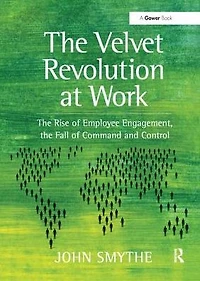 the Velvet Revolution at Work: Rise of Employee Engagement, Fall Command and Control