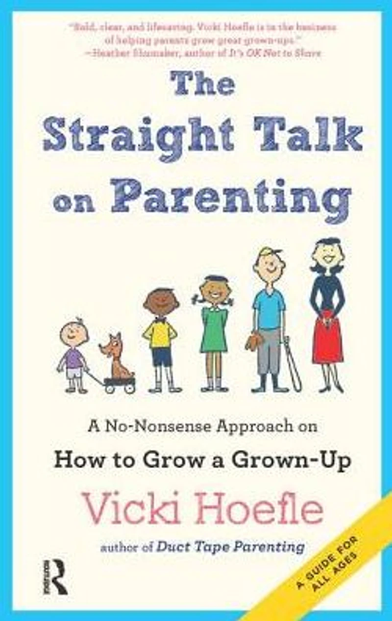 Straight Talk on Parenting: a No-Nonsense Approach How to Grow Grown-Up
