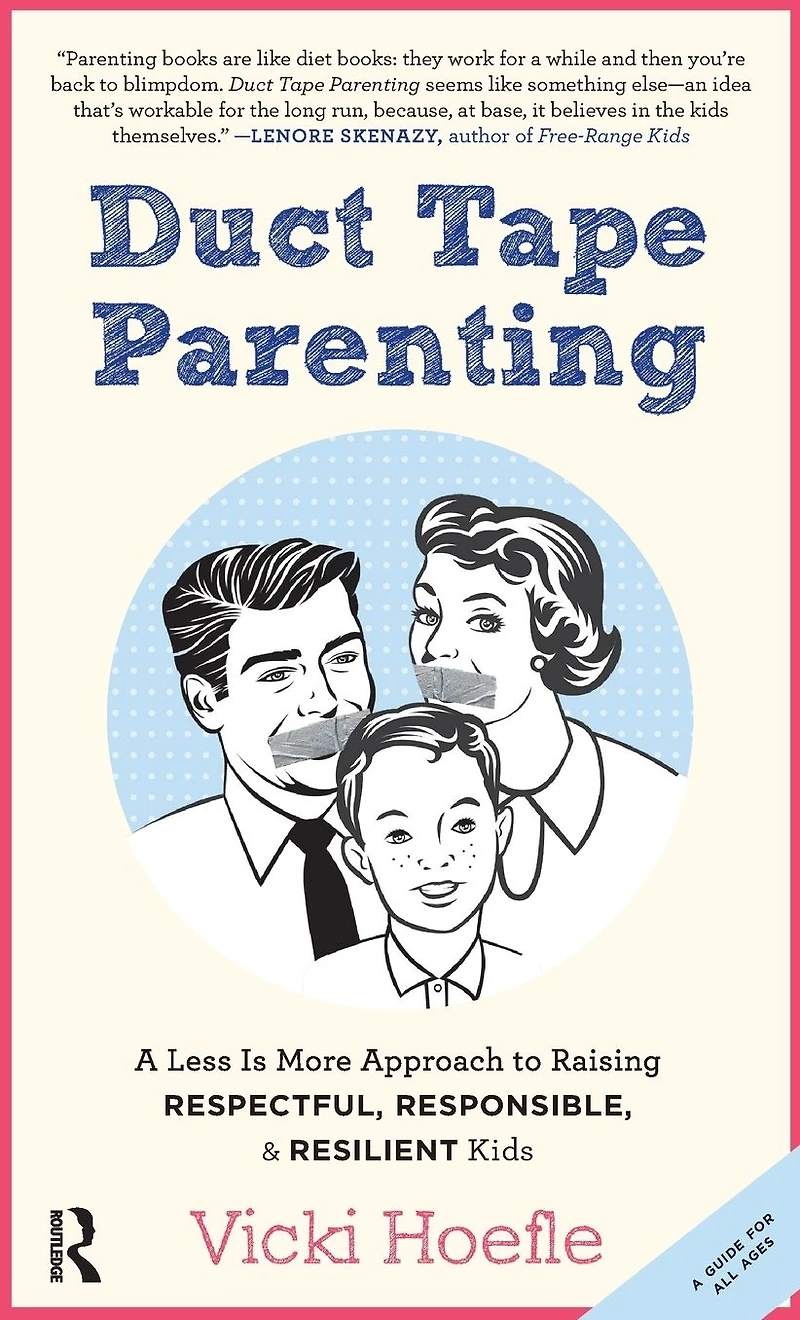 Duct Tape Parenting: A Less is More Approach to Raising Respectful, Responsible and Resilient Kids