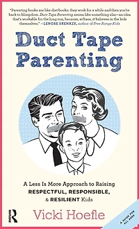 Duct Tape Parenting: A Less is More Approach to Raising Respectful, Responsible and Resilient Kids