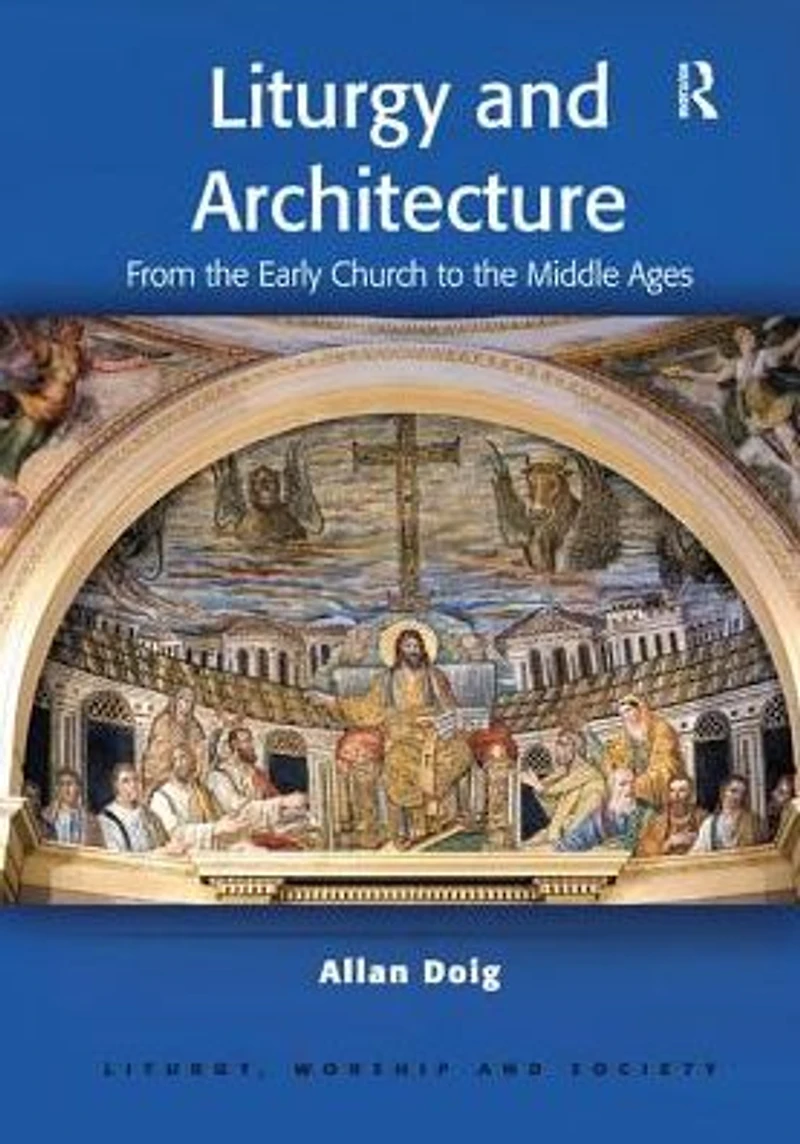 Liturgy and Architecture: From the Early Church to Middle Ages