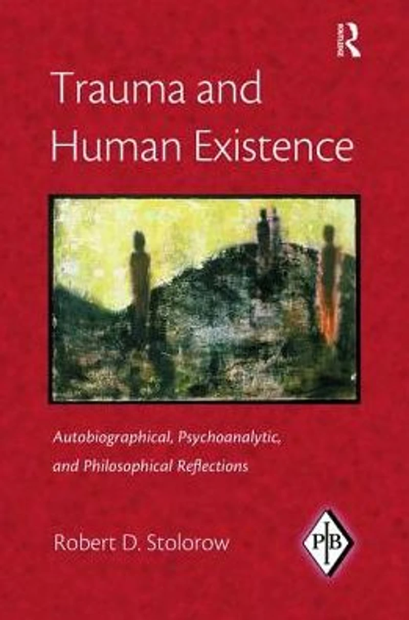 Trauma and Human Existence: Autobiographical, Psychoanalytic, Philosophical Reflections