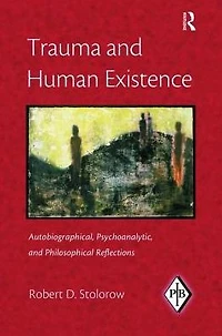 Trauma and Human Existence: Autobiographical, Psychoanalytic, Philosophical Reflections