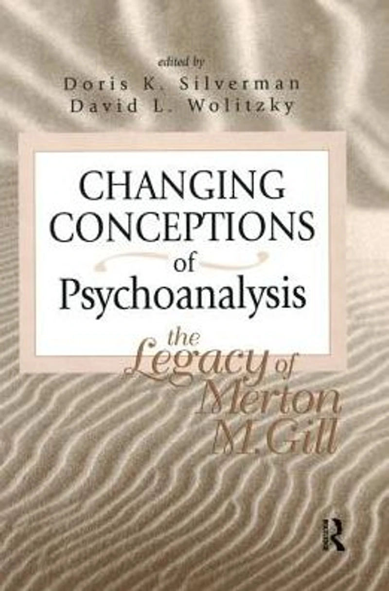 Changing Conceptions of Psychoanalysis: The Legacy Merton M. Gill