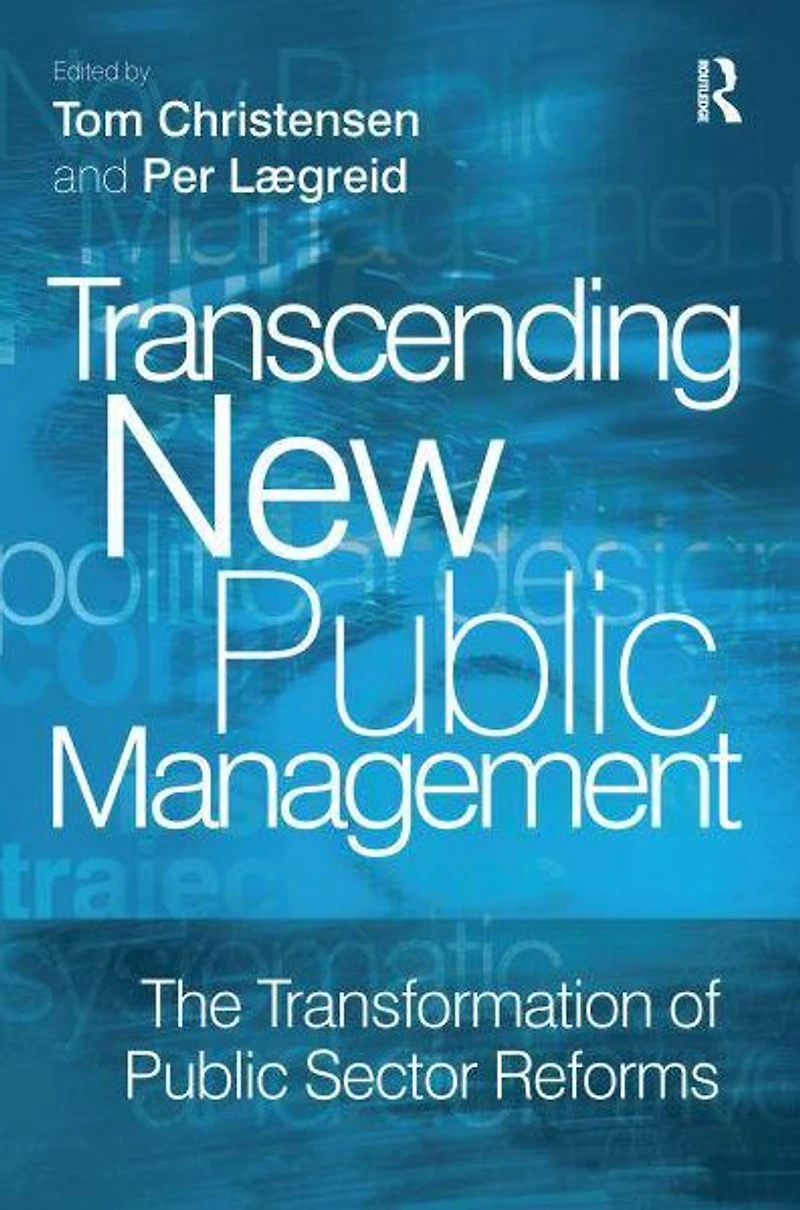 Transcending New Public Management: The Transformation of Sector Reforms