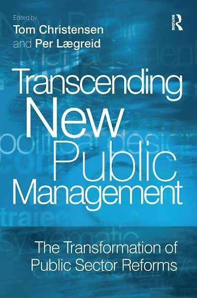 Transcending New Public Management: The Transformation of Sector Reforms
