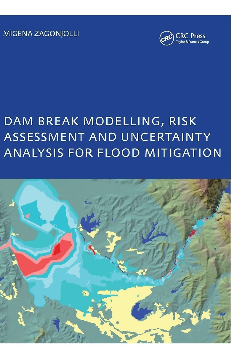 Dam Break Modelling, Risk Assessment and Uncertainty Analysis for Flood Mitigation: IHE-PhD Thesis, Unesco-IHE, Delft, The Netherlands