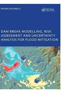 Dam Break Modelling, Risk Assessment and Uncertainty Analysis for Flood Mitigation: IHE-PhD Thesis, Unesco-IHE, Delft, The Netherlands