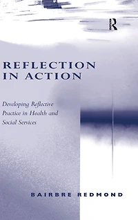 Reflection Action: Developing Reflective Practice Health and Social Services