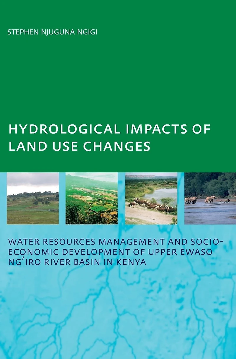 Hydrological Impacts of Land Use Changes on Water Resources Management and Socio-Economic Development the Upper Ewaso Ng'iro River Basin Kenya: PhD: UNESCO-IHE Institute, Delft