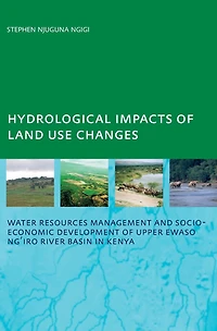 Hydrological Impacts of Land Use Changes on Water Resources Management and Socio-Economic Development the Upper Ewaso Ng'iro River Basin Kenya: PhD: UNESCO-IHE Institute, Delft
