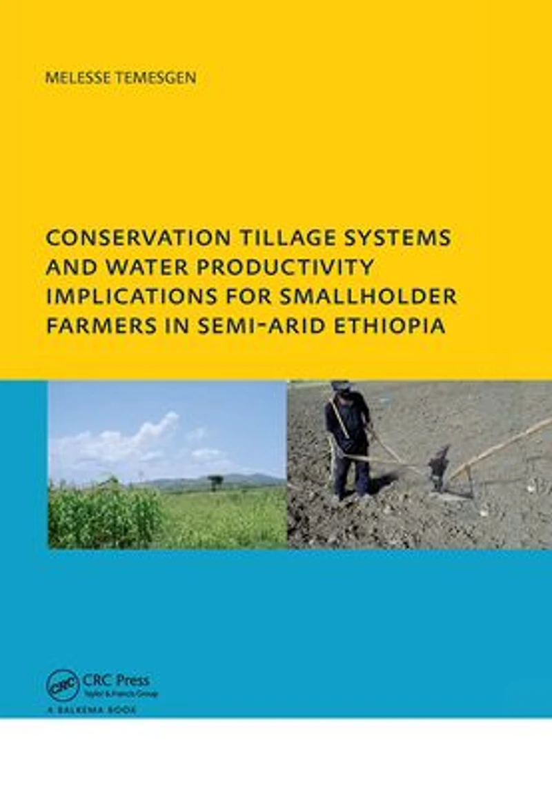Conservation Tillage Systems and Water Productivity - Implications for Smallholder Farmers Semi-Arid Ethiopia: PhD, UNESCO-IHE Institute Education, Delft, The Netherlands