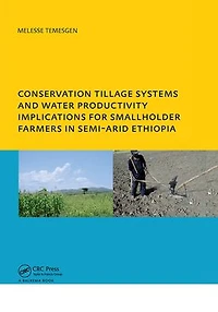 Conservation Tillage Systems and Water Productivity - Implications for Smallholder Farmers Semi-Arid Ethiopia: PhD, UNESCO-IHE Institute Education, Delft, The Netherlands