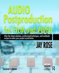 Audio Postproduction for Film and Video: After-the-Shoot solutions, Professional Techniques,and Cookbook Recipes to Make Your Project Sound Better