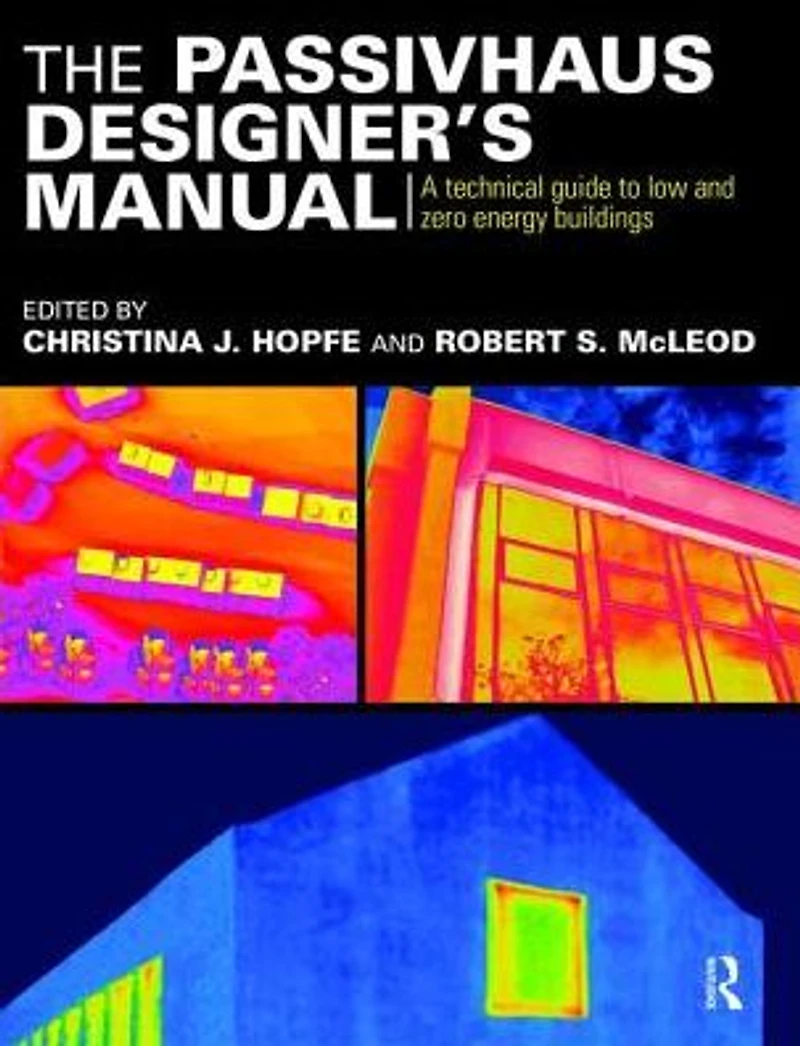 The Passivhaus Designer's Manual: A technical guide to low and zero energy buildings