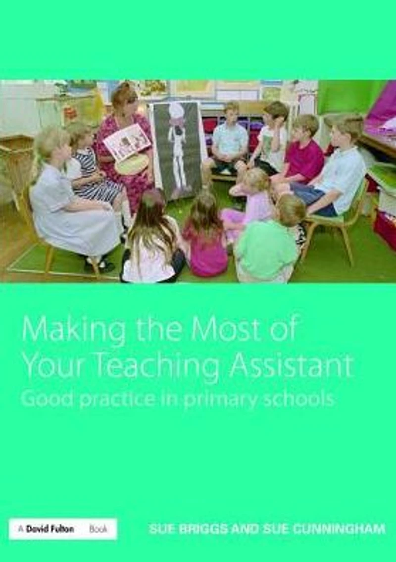 Making the Most of Your Teaching Assistant: Good Practice Primary Schools