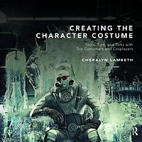 Creating the Character Costume: Tools, Tips, and Talks with Top Costumers Cosplayers