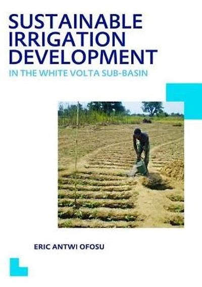 Sustainable Irrigation Development the White Volta sub-Basin: UNESCO-IHE PhD Thesis