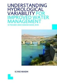 Understanding Hydrological Variability for Improved Water Management the Semi-Arid Karkheh Basin, Iran: UNESCO-IHE PhD Thesis