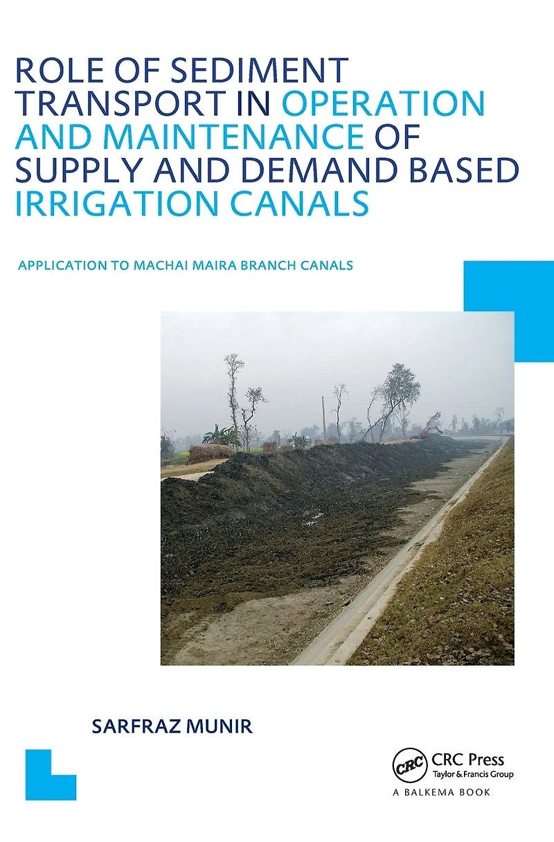 Role of Sediment Transport Operation and Maintenance Supply Demand Based Irrigation Canals: Application to Machai Maira Branch UNESCO-IHE PhD Thesis