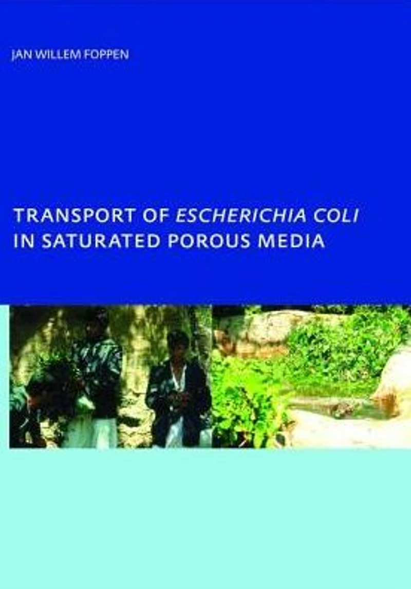 Transport of Escherichia coli Saturated Porous Media: PhD, Unesco-IHE Institute for Water Education, Delft, The Netherlands