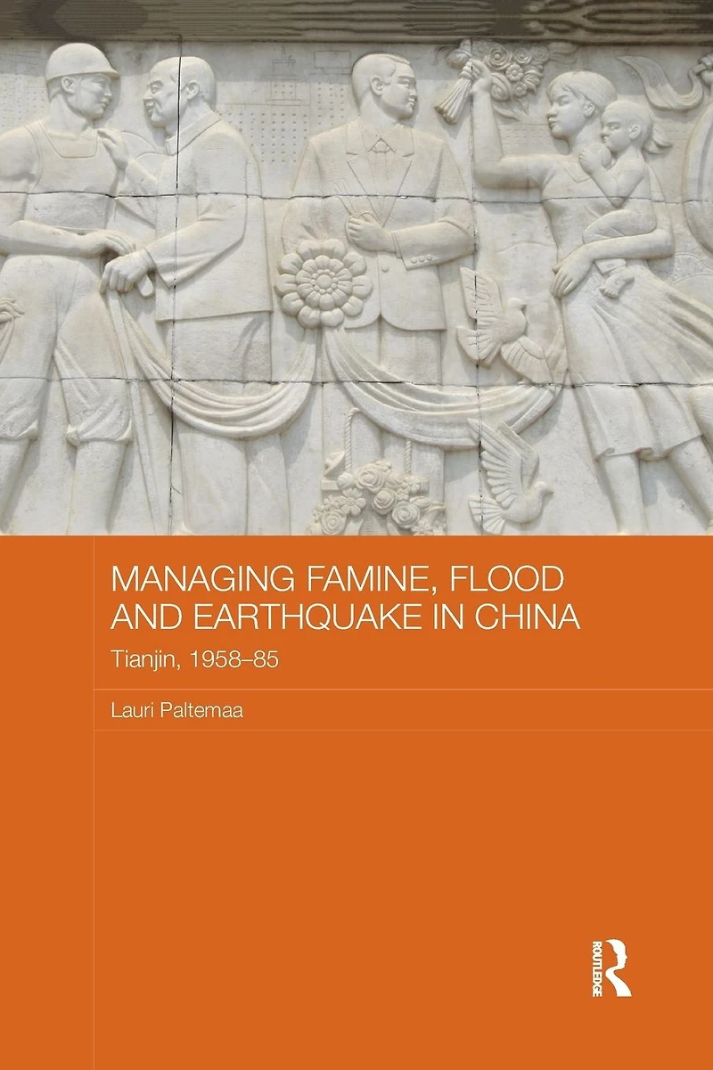 Managing Famine, Flood and Earthquake China: Tianjin, 1958-85
