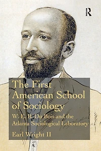 the First American School of Sociology: W.E.B. Du Bois and Atlanta Sociological Laboratory