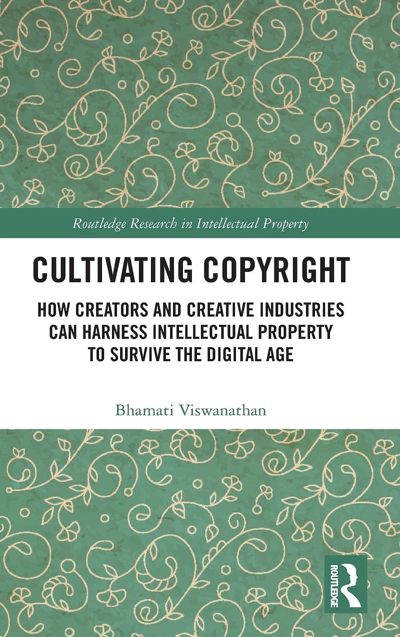 Cultivating Copyright: How Creators and Creative Industries Can Harness Intellectual Property to Survive the Digital Age