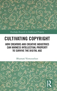 Cultivating Copyright: How Creators and Creative Industries Can Harness Intellectual Property to Survive the Digital Age