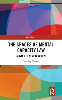 The Spaces of Mental Capacity Law: Moving Beyond Binaries