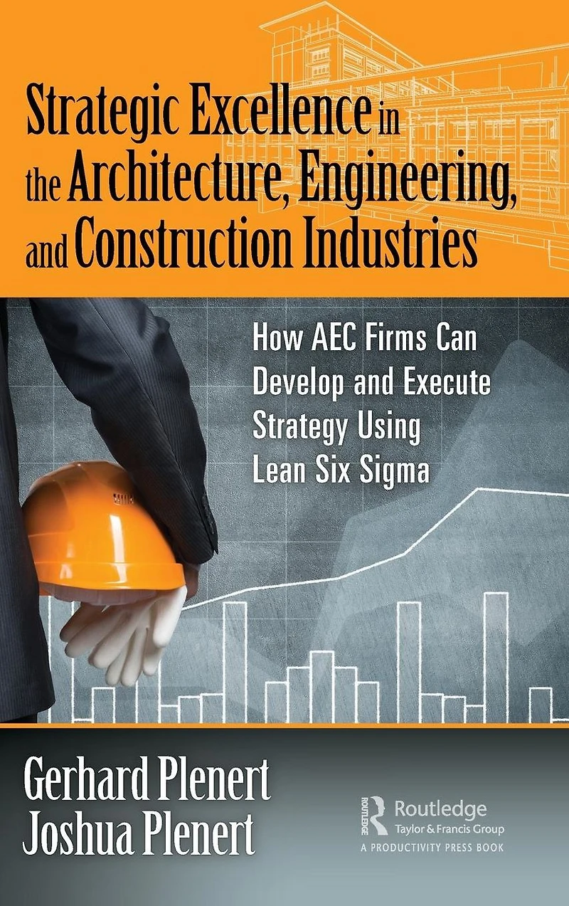 Strategic Excellence the Architecture, Engineering, and Construction Industries: How AEC Firms Can Develop Execute Strategy Using Lean Six Sigma