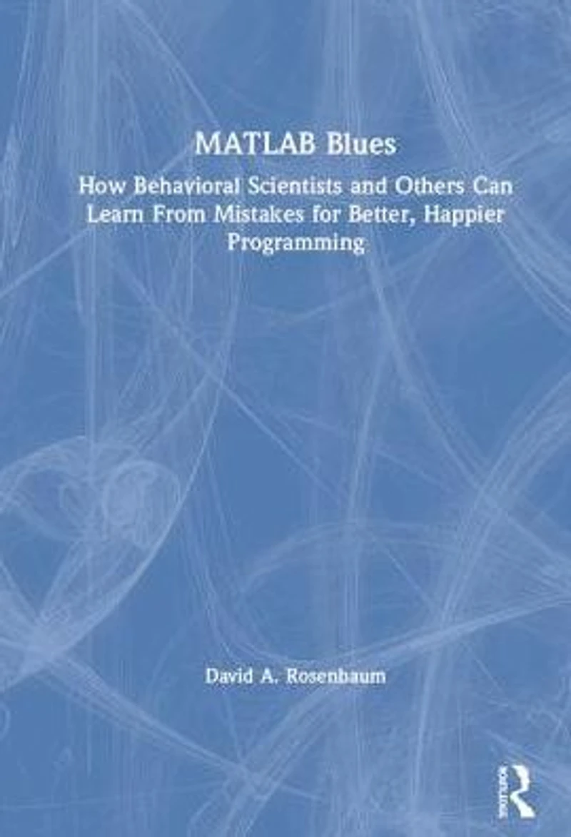 MATLAB Blues: How Behavioral Scientists and Others Can Learn From Mistakes for Better, Happier Programming