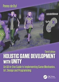 Holistic Game Development with Unity 3e: An All-in-One Guide to Implementing Mechanics, Art, Design and Programming
